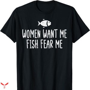 Women Want Me Fish Fear Me T-shirt Fisherman Angler