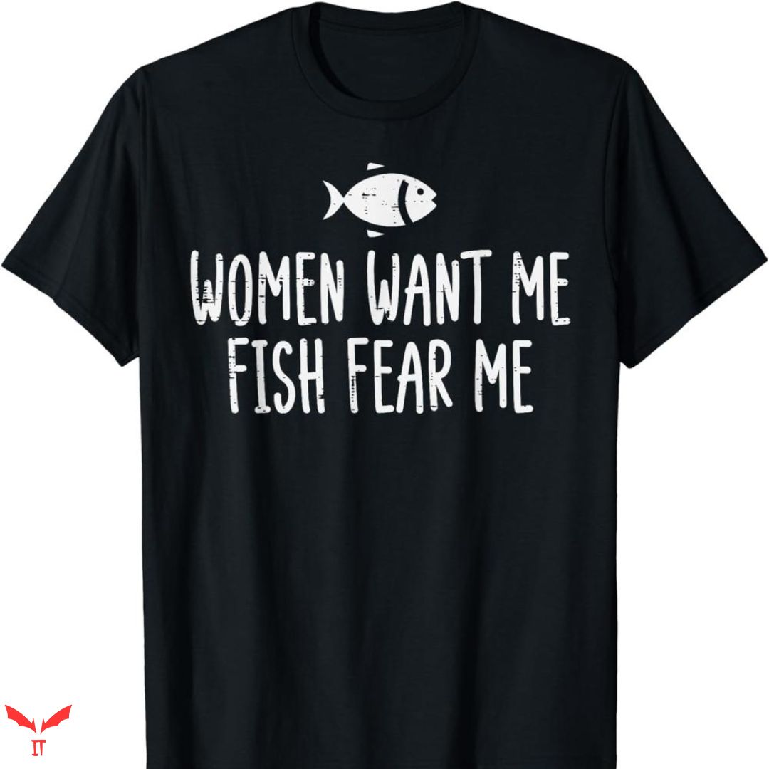 Women Want Me Fish Fear Me T-shirt Fisherman Angler Women Want Me Fish Fear Me T-shirt Fisherman Angler