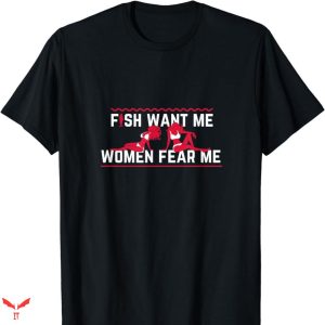 Women Want Me Fish Fear Me T-shirt Fisherman Fish