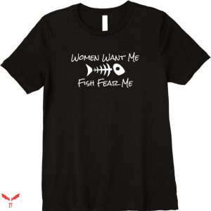 Women Want Me Fish Fear Me T-shirt Fishing Funny Angler