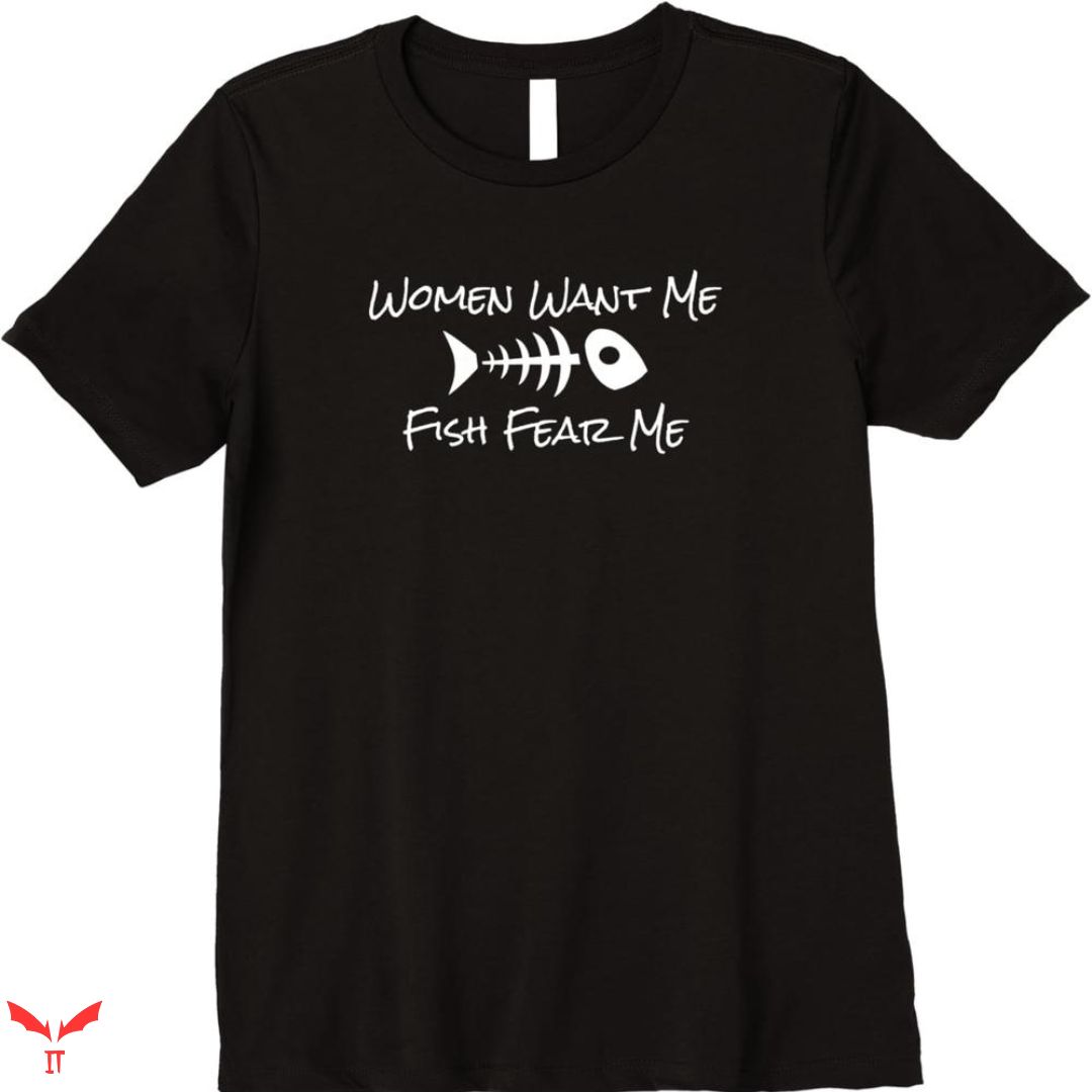 Women Want Me Fish Fear Me T-shirt Fishing Funny Angler Women Want Me Fish Fear Me T-shirt Fishing Funny Angler