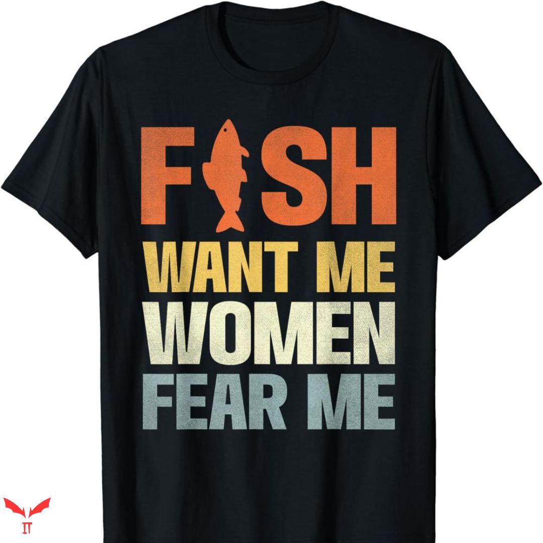 Women Want Me Fish Fear Me T-shirt Fishing Sports Women Want Me Fish Fear Me T-shirt Fishing Sports