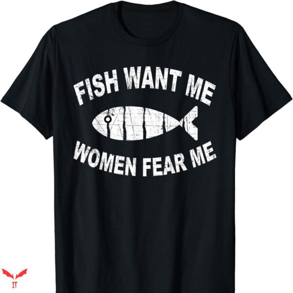 Women Want Me Fish Fear Me T-shirt Funny Bass Fishing