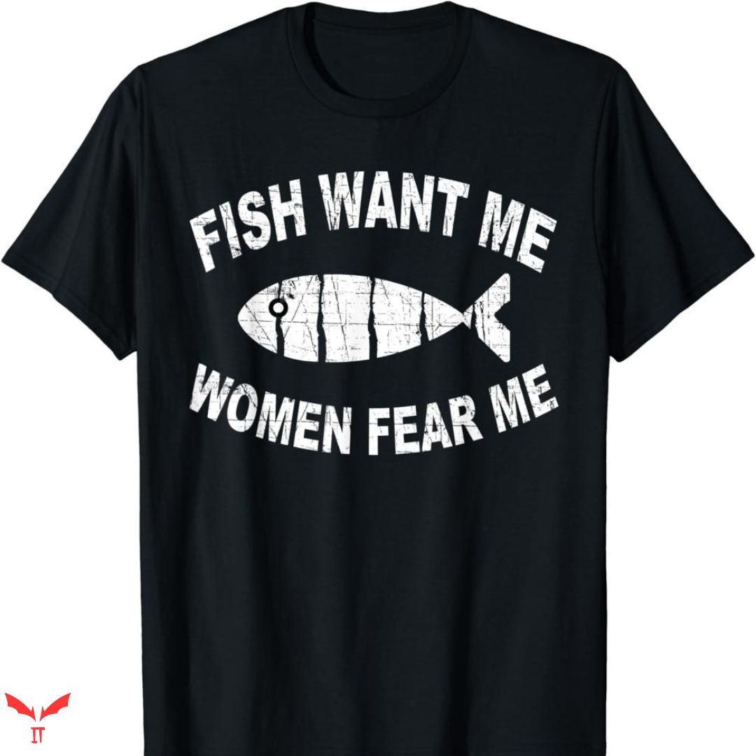 Women Want Me Fish Fear Me T-shirt Funny Bass Fishing Women Want Me Fish Fear Me T-shirt Funny Bass Fishing