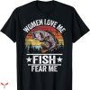 Women Want Me Fish Fear Me T-shirt Gifts For Fisherman