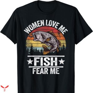 Women Want Me Fish Fear Me T-shirt Gifts For Fisherman