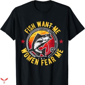 Women Want Me Fish Fear Me T-shirt Humor