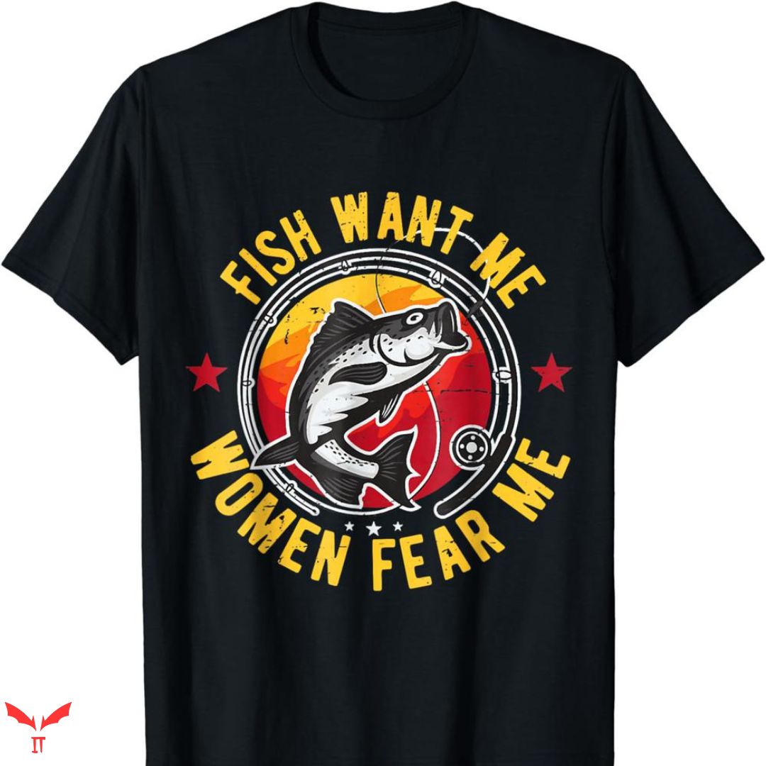 Women Want Me Fish Fear Me T-shirt Humor Women Want Me Fish Fear Me T-shirt Humor