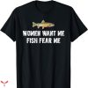 Women Want Me Fish Fear Me T-shirt Lazy Cute