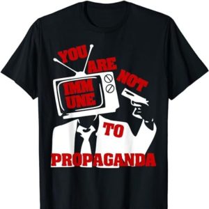 You Are Not Immune To Propaganda T-shirt Dare to Be Free