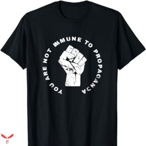 You Are Not Immune To Propaganda T-shirt Your Sarcasm