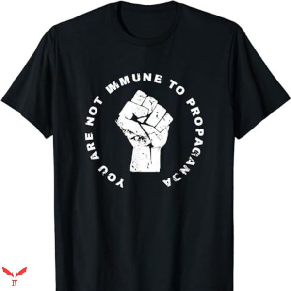 You Are Not Immune To Propaganda T-shirt Your Sarcasm