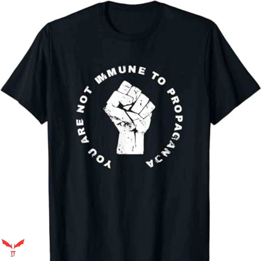 You Are Not Immune To Propaganda T-shirt Your Sarcasm You Are Not Immune To Propaganda T-shirt Your Sarcasm