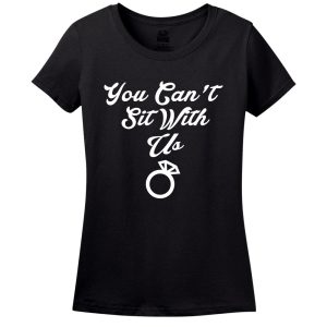 You Can’t Sit With Us Women’s Shirt