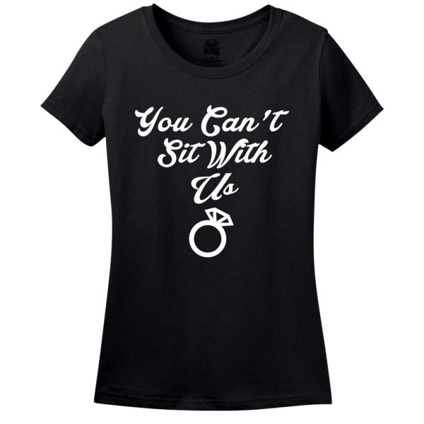 You Can’t Sit With Us Women’s Shirt