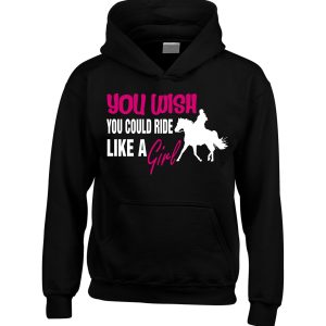 You Wish You Could Ride Like A Girl’ Horsey Hoodie