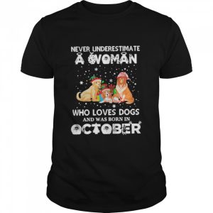 never underestimate a woman who loves dogs and was born in october christmas shirt