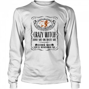 100 Certified Crazy Witch Love Me Or Hate Me Either Way Youll Remember Me Halloween shirt 1