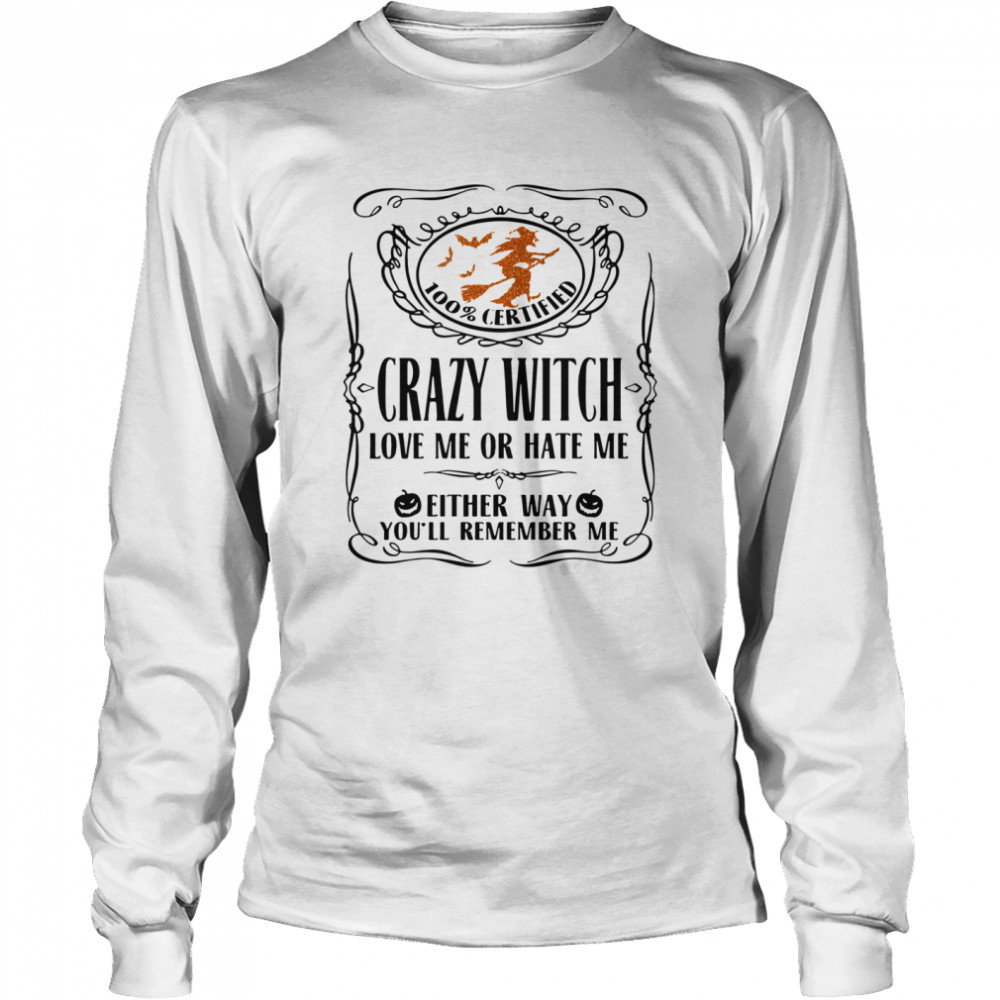 100 Certified Crazy Witch Love Me Or Hate Me Either Way Youll Remember Me Halloween shirt 100 Certified Crazy Witch Love Me Or Hate Me Either Way Youll Remember Me Halloween shirt