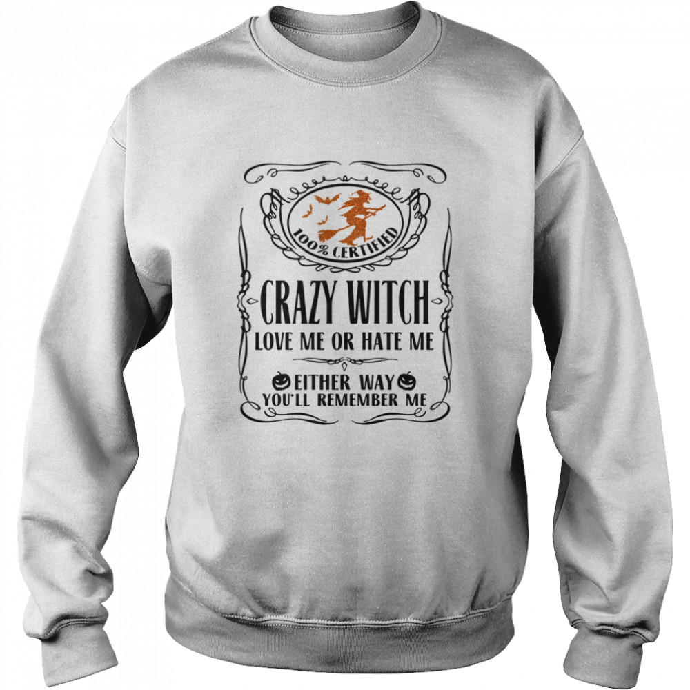 100 Certified Crazy Witch Love Me Or Hate Me Either Way Youll Remember Me Halloween shirt 100 Certified Crazy Witch Love Me Or Hate Me Either Way Youll Remember Me Halloween shirt