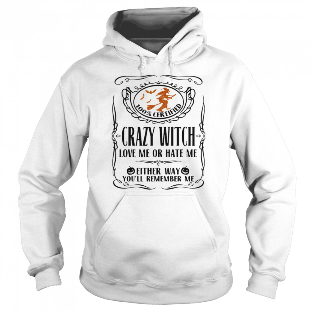 100 Certified Crazy Witch Love Me Or Hate Me Either Way Youll Remember Me Halloween shirt 100 Certified Crazy Witch Love Me Or Hate Me Either Way Youll Remember Me Halloween shirt