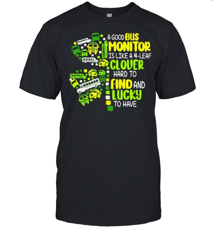 A Good Bus Monitor Is Like A 4-Leaf Clover Hard To Find And Lucky To Have shirt A Good Bus Monitor Is Like A 4-Leaf Clover Hard To Find And Lucky To Have shirt