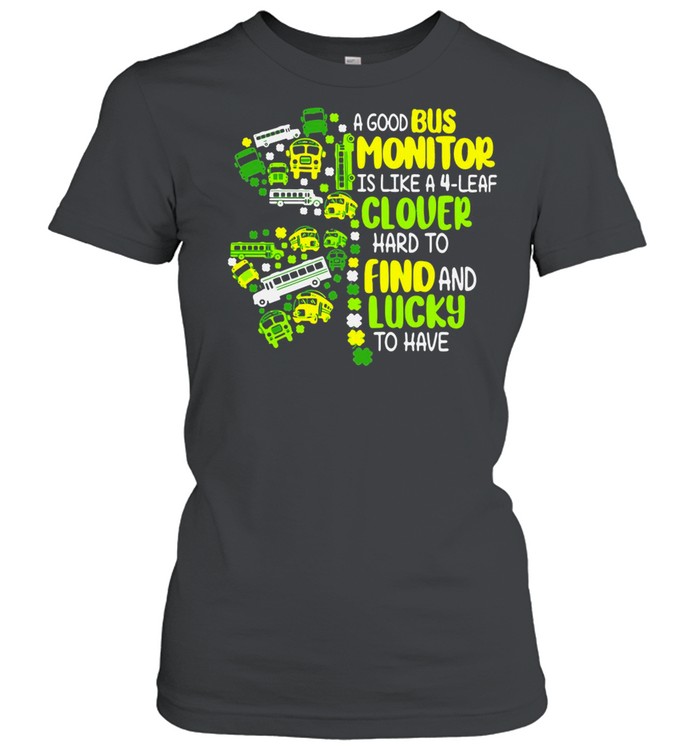A Good Bus Monitor Is Like A 4-Leaf Clover Hard To Find And Lucky To Have shirt A Good Bus Monitor Is Like A 4-Leaf Clover Hard To Find And Lucky To Have shirt