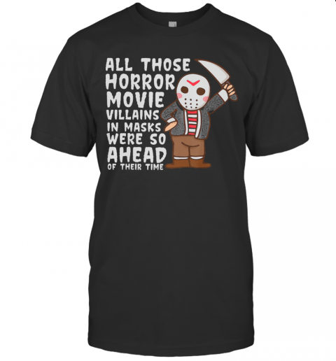 All Those Horror Movie Villains In Mask We'Re So Ahead Of Their Time T-Shirt All Those Horror Movie Villains In Mask We'Re So Ahead Of Their Time T-Shirt