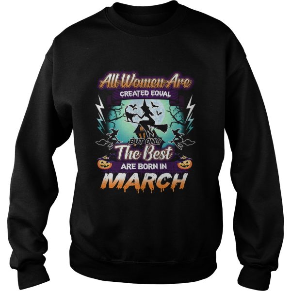 All women are created equal but only the best are born in march TShirt