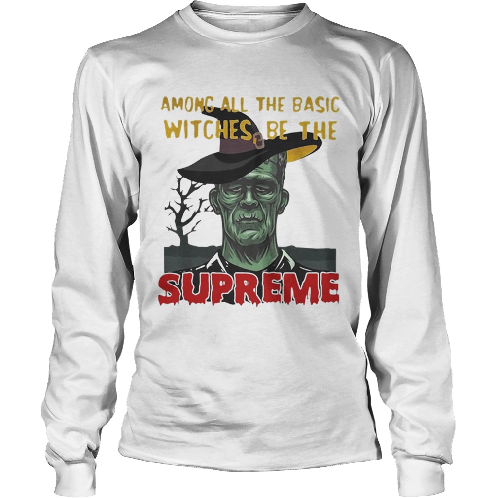 Among all the basic witches be the Supreme Frankenstein shirt Among all the basic witches be the Supreme Frankenstein shirt