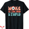 Anti Woke T-Shirt Woke Is The New Stupid Tee Trending