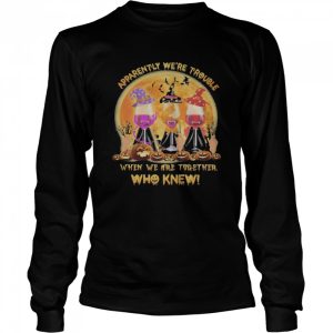 Apparently We’re Trouble When We Are Together Who Knew Wine Halloween shirt