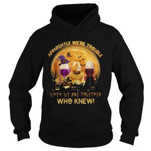 Apparently Were Trouble When We Are Together Who Knew Halloween shirt