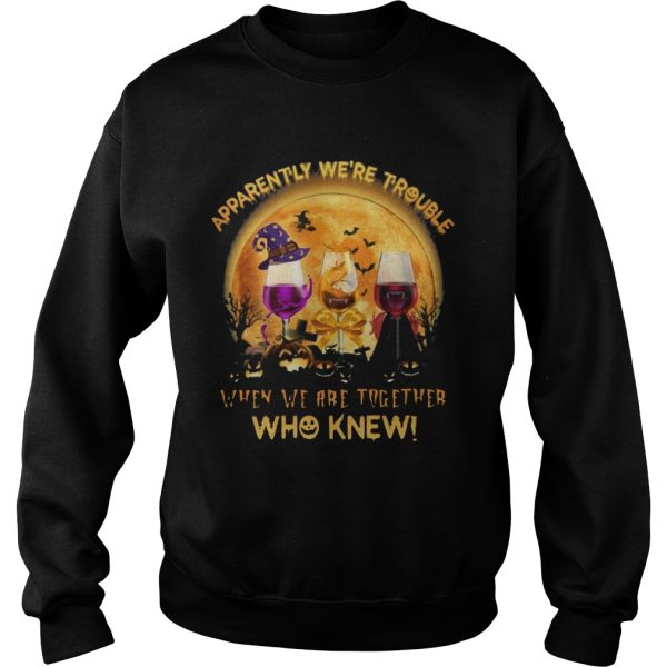 Apparently Were Trouble When We Are Together Who Knew Halloween shirt