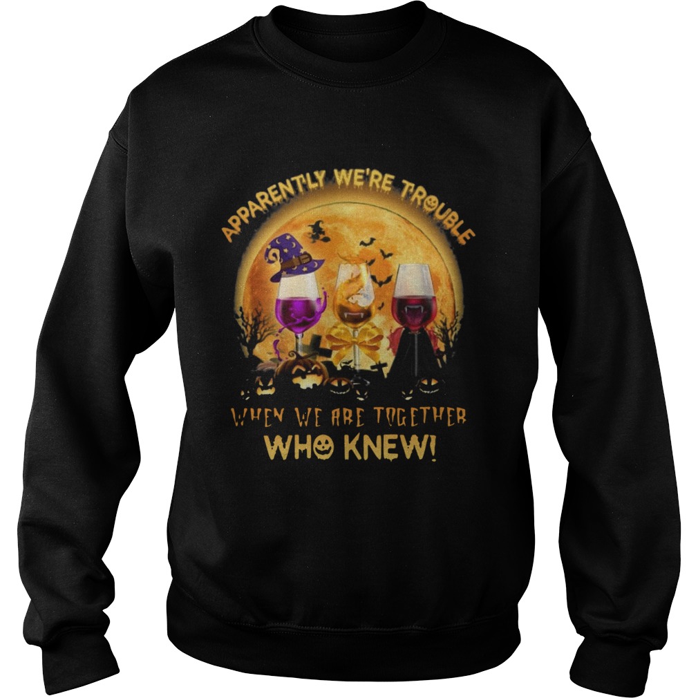 Apparently Were Trouble When We Are Together Who Knew Halloween shirt Apparently Were Trouble When We Are Together Who Knew Halloween shirt