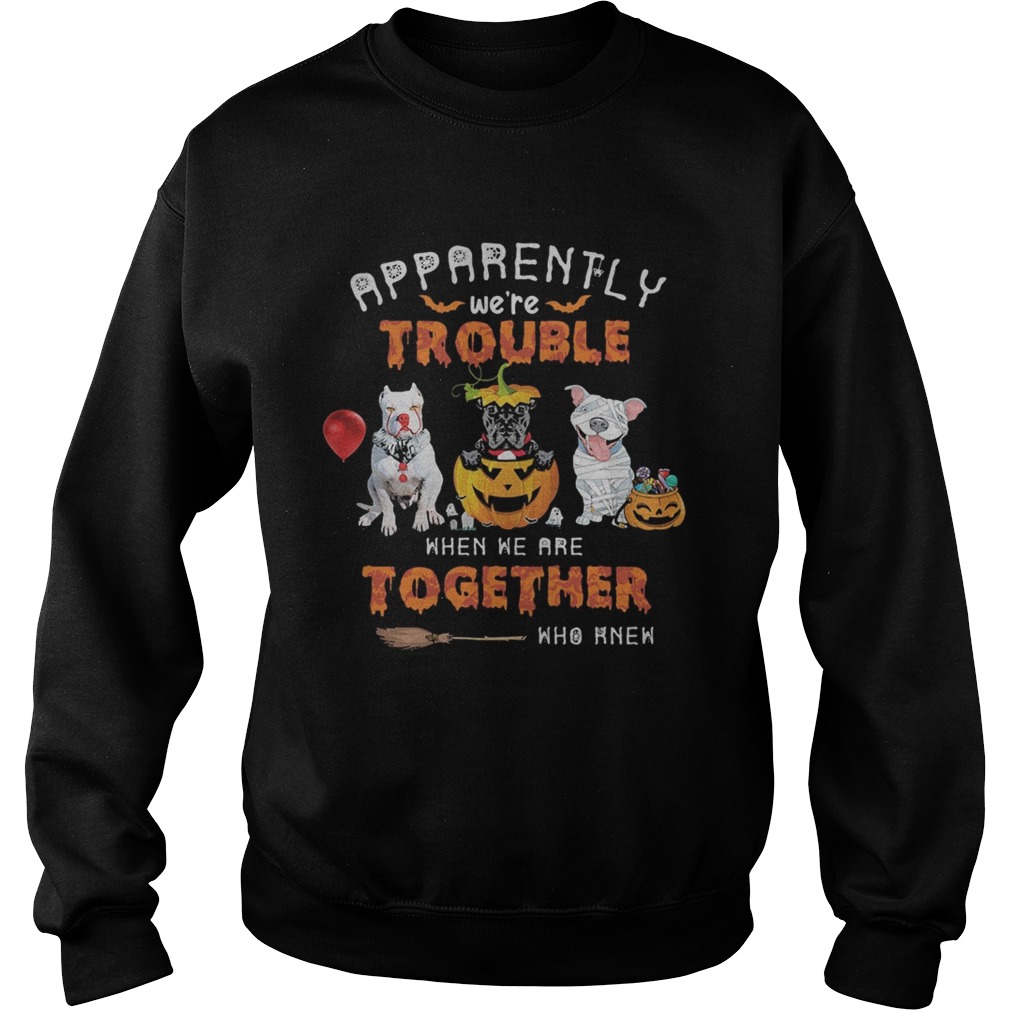 Apparently Were Trouble When We Are Together Who Knew Pitbull Halloween shirt Apparently Were Trouble When We Are Together Who Knew Pitbull Halloween shirt