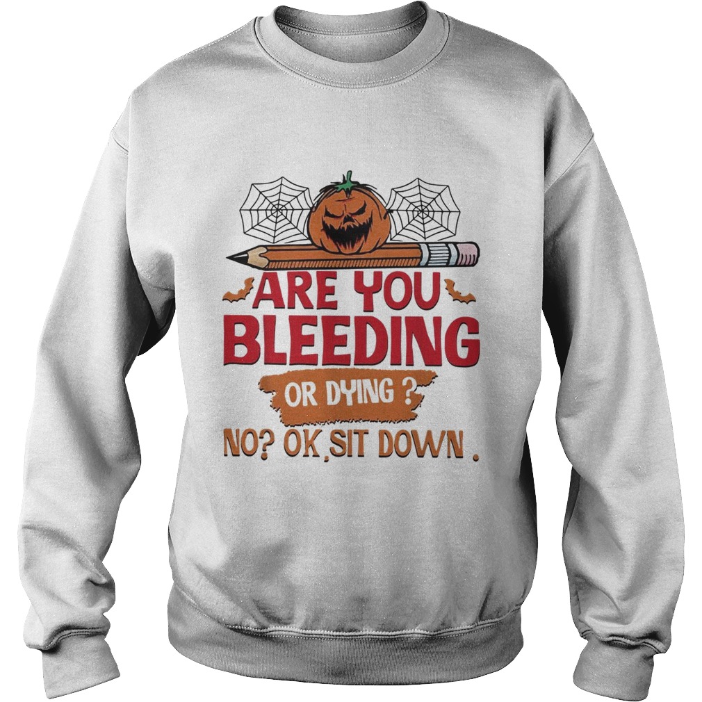 Are you bleeding or dying no ok sit down Halloween shirt Are you bleeding or dying no ok sit down Halloween shirt