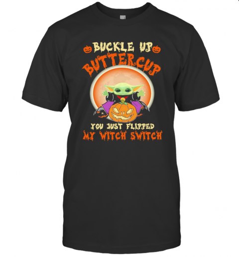 Baby Yoda Halloween Buckle Up Buttercup You Just Flipped My Witch Switch T-Shirt Baby Yoda Halloween Buckle Up Buttercup You Just Flipped My Witch Switch T-Shirt
