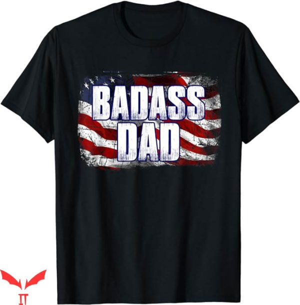 Badass Patriotic T-Shirt Badass Dad American Flag T-Shirt