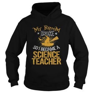 Beautiful Broom Broke I Became Science Teacher Halloween shirt