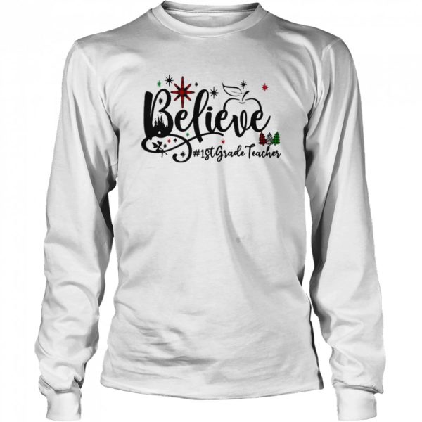 Believe 1st Grade Teacher Christmas Sweater Shirt