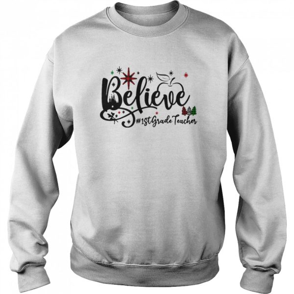 Believe 1st Grade Teacher Christmas Sweater Shirt