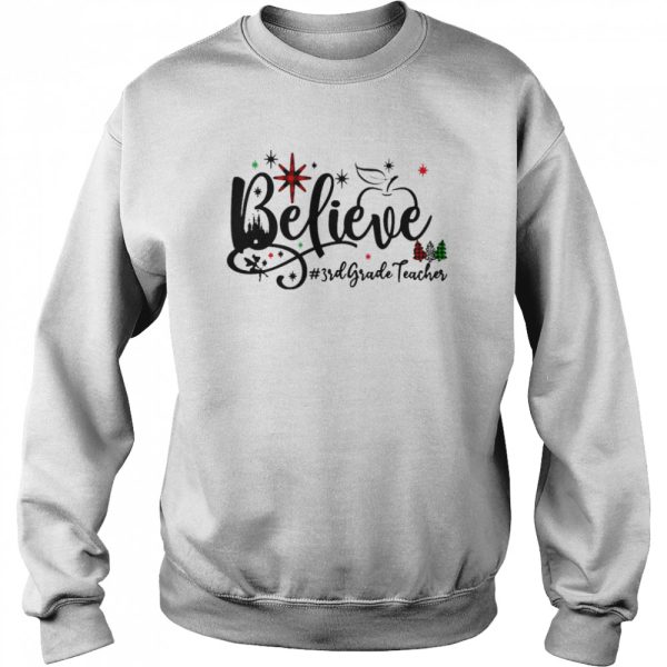 Believe 3rd Grade Teacher Christmas Sweater Shirt