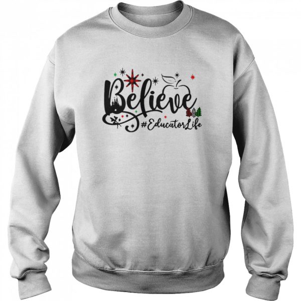 Believe Educator Life Christmas Sweater Shirt