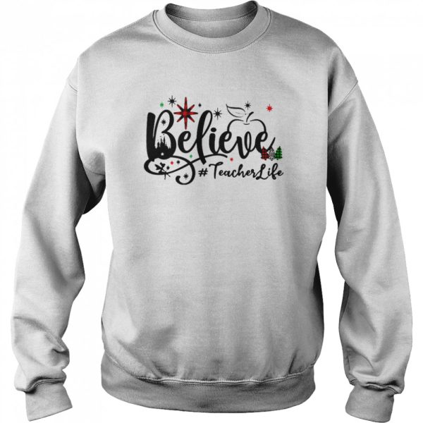 Believe Teacher Life Christmas Sweater Shirt