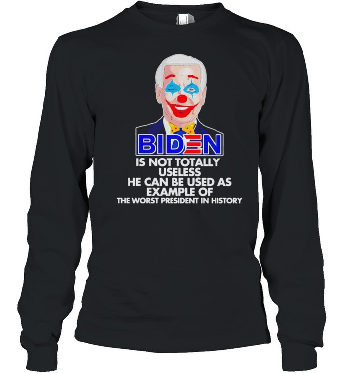 Biden is not totally useless he can be used as example shirt Biden is not totally useless he can be used as example shirt