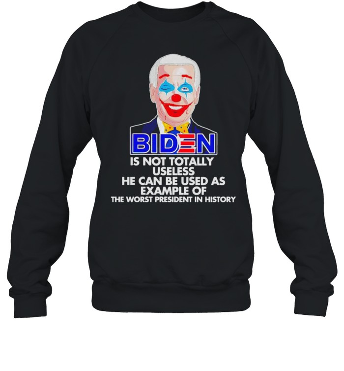 Biden is not totally useless he can be used as example shirt Biden is not totally useless he can be used as example shirt