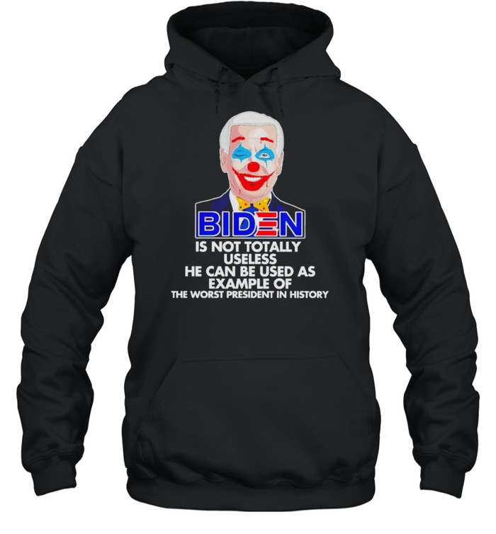 Biden is not totally useless he can be used as example shirt Biden is not totally useless he can be used as example shirt