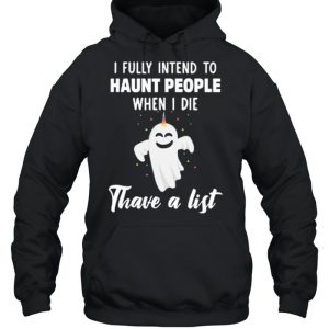 Boo Ghost I Fully Intend To Haunt People When I Die Thave A List shirt 3