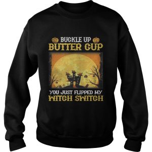 Buckle up butter cup you just flipped my witch switch Halloween shirt 3
